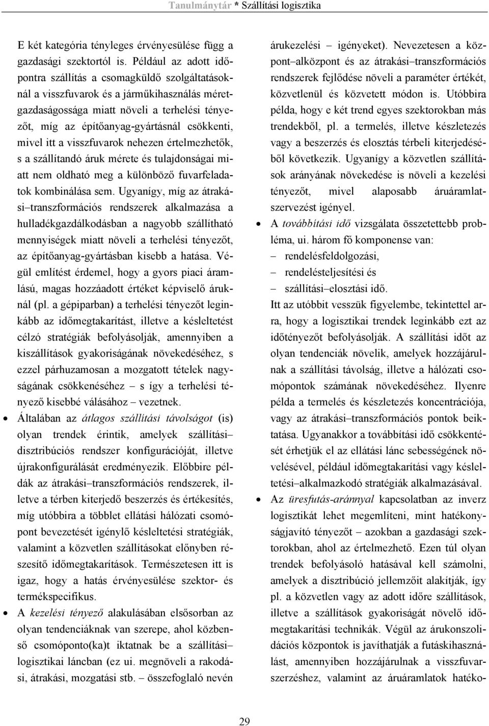 csökkenti, mivel itt a visszfuvarok nehezen értelmezhetők, s a szállítandó áruk mérete és tulajdonságai miatt nem oldható meg a különböző fuvarfeladatok kombinálása sem.