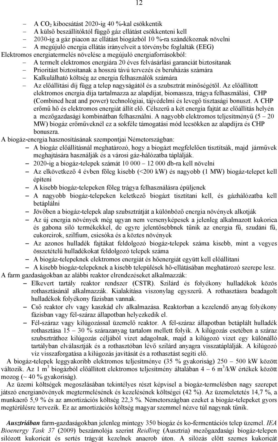 Prioritást biztosítanak a hosszú távú tervezés és beruházás számára Kalkulálható költség az energia felhasználók számára Az előállítási díj függ a telep nagyságától és a szubsztrát minőségétől.