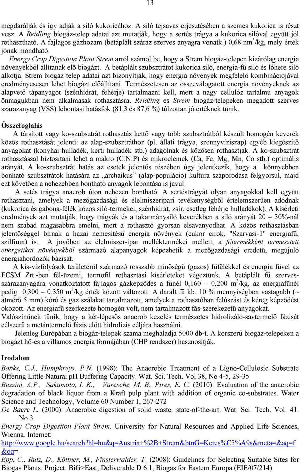 ) 0,68 nm 3 /kg, mely érték jónak mondható. Energy Crop Digestion Plant Strem arról számol be, hogy a Strem biogáz-telepen kizárólag energia növényekből állítanak elő biogázt.