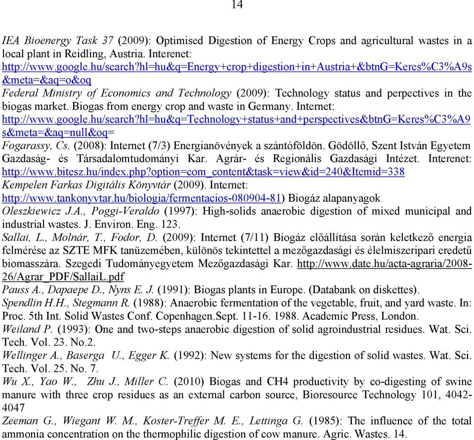 Biogas from energy crop and waste in Germany. Internet: http://www.google.hu/search?hl=hu&q=technology+status+and+perspectives&btng=keres%c3%a9 s&meta=&aq=null&oq= Fogarassy, Cs.