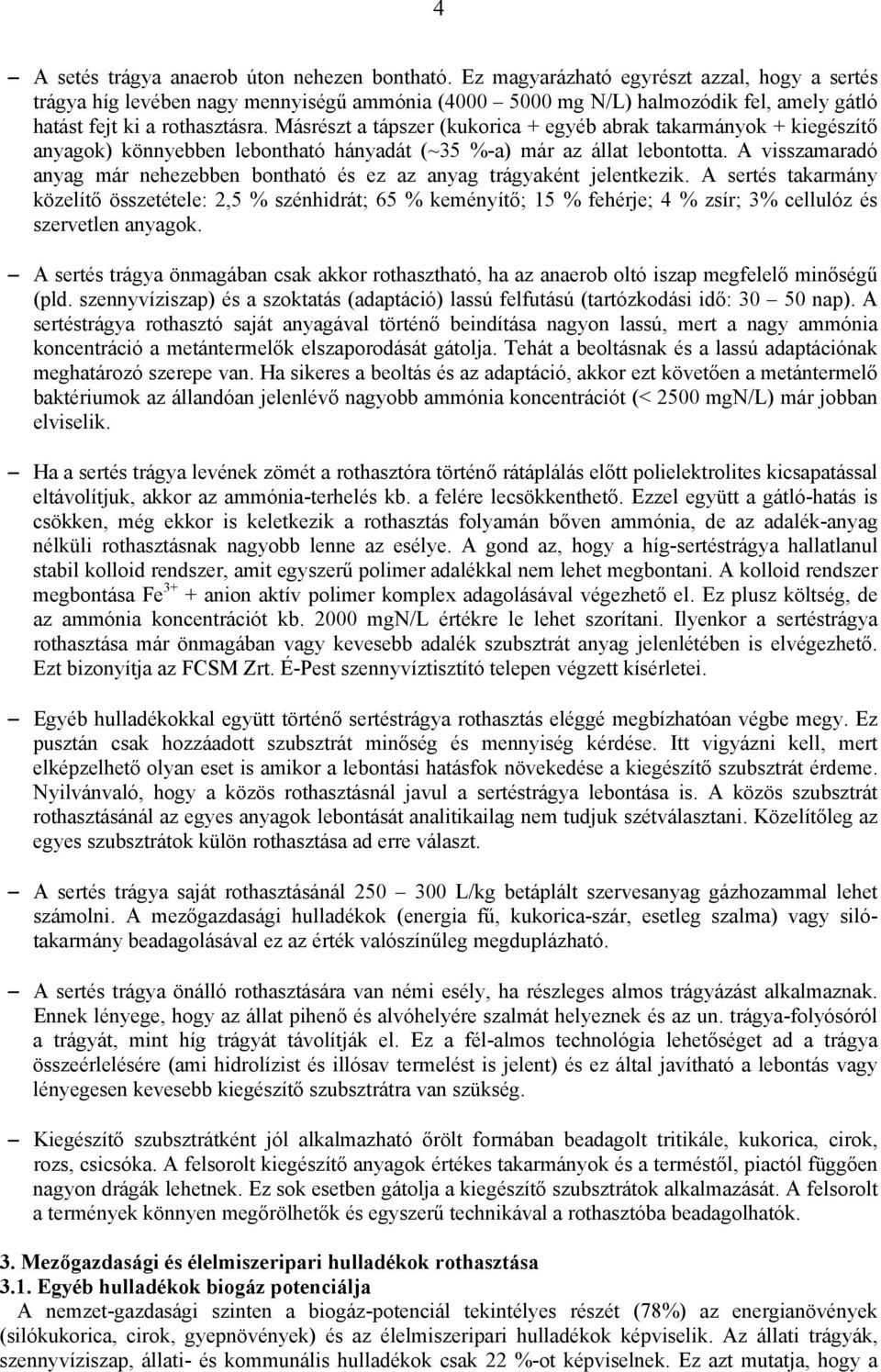 Másrészt a tápszer (kukorica + egyéb abrak takarmányok + kiegészítő anyagok) könnyebben lebontható hányadát (~35 %-a) már az állat lebontotta.