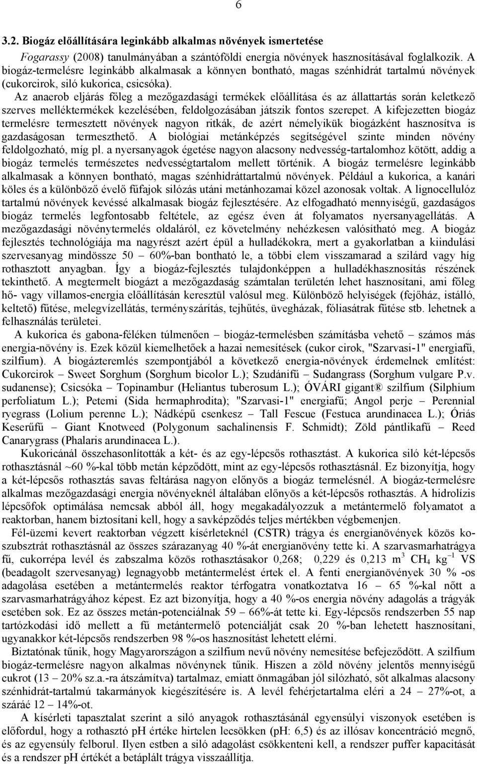 Az anaerob eljárás főleg a mezőgazdasági termékek előállítása és az állattartás során keletkező szerves melléktermékek kezelésében, feldolgozásában játszik fontos szerepet.