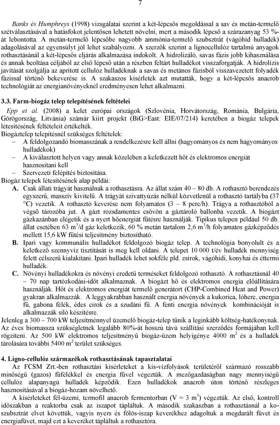 A szerzők szerint a lignocellulóz tartalmú anyagok rothasztásánál a két-lépcsős eljárás alkalmazása indokolt.