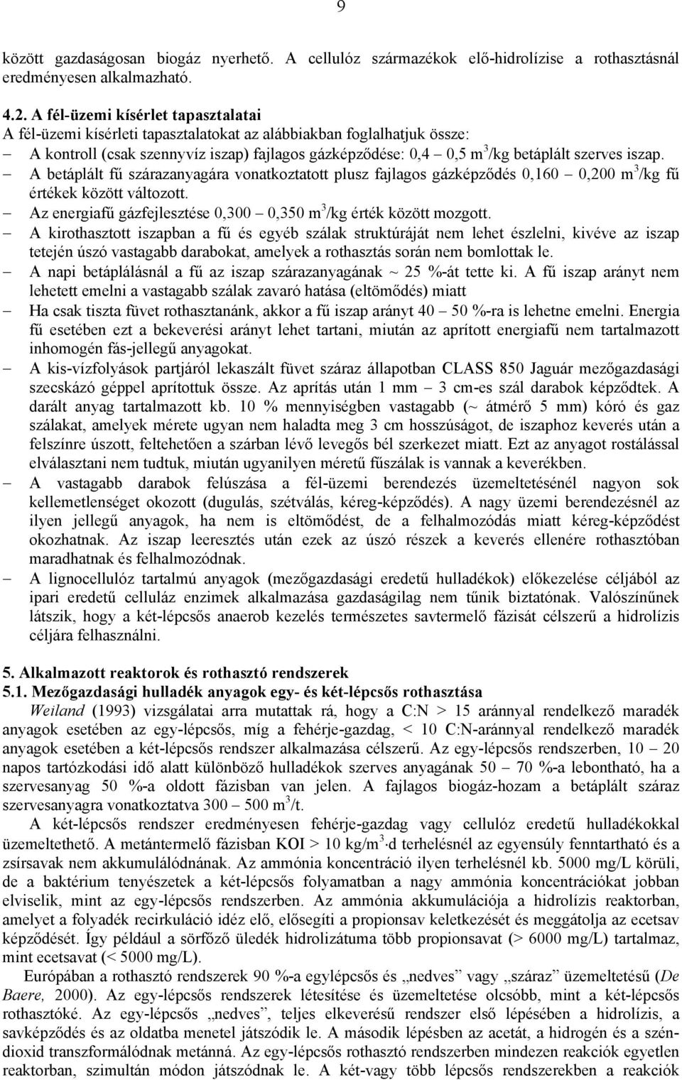 iszap. A betáplált fű szárazanyagára vonatkoztatott plusz fajlagos gázképződés 0,160 0,200 m 3 /kg fű értékek között változott. Az energiafű gázfejlesztése 0,300 0,350 m 3 /kg érték között mozgott.