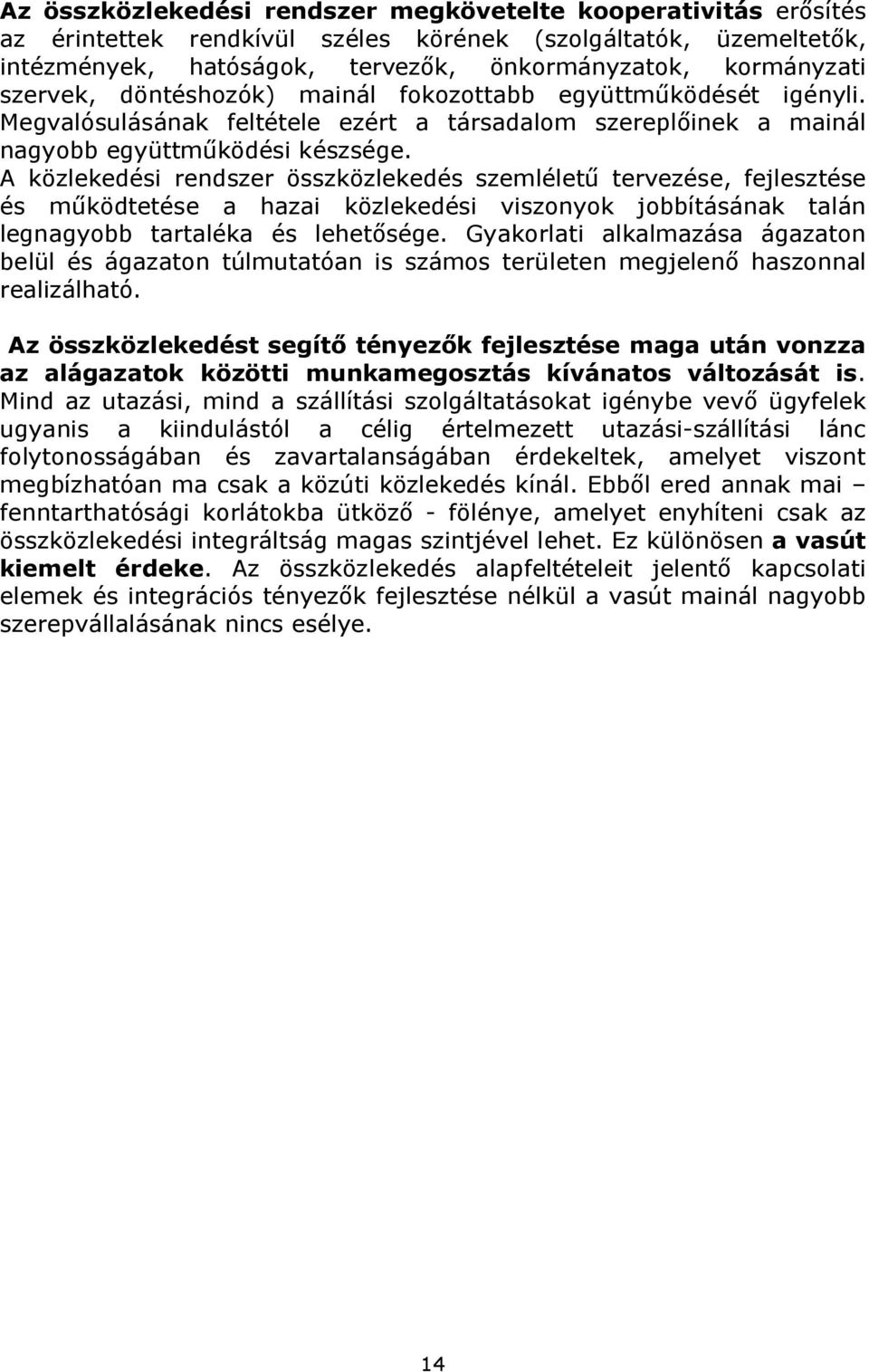 A közlekedési rendszer összközlekedés szemléletű tervezése, fejlesztése és működtetése a hazai közlekedési viszonyok jobbításának talán legnagyobb tartaléka és lehetősége.