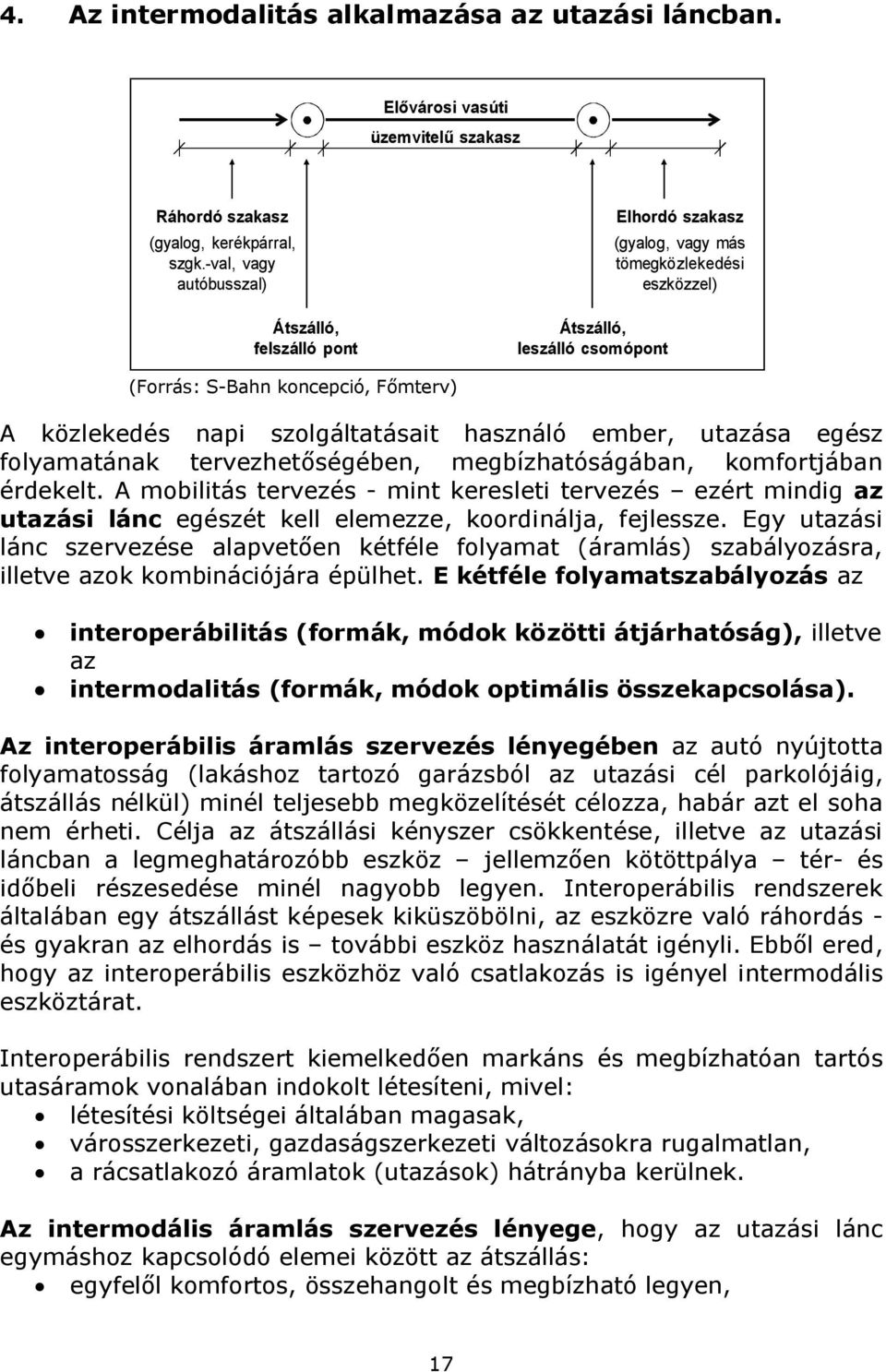 szolgáltatásait használó ember, utazása egész folyamatának tervezhetőségében, megbízhatóságában, komfortjában érdekelt.