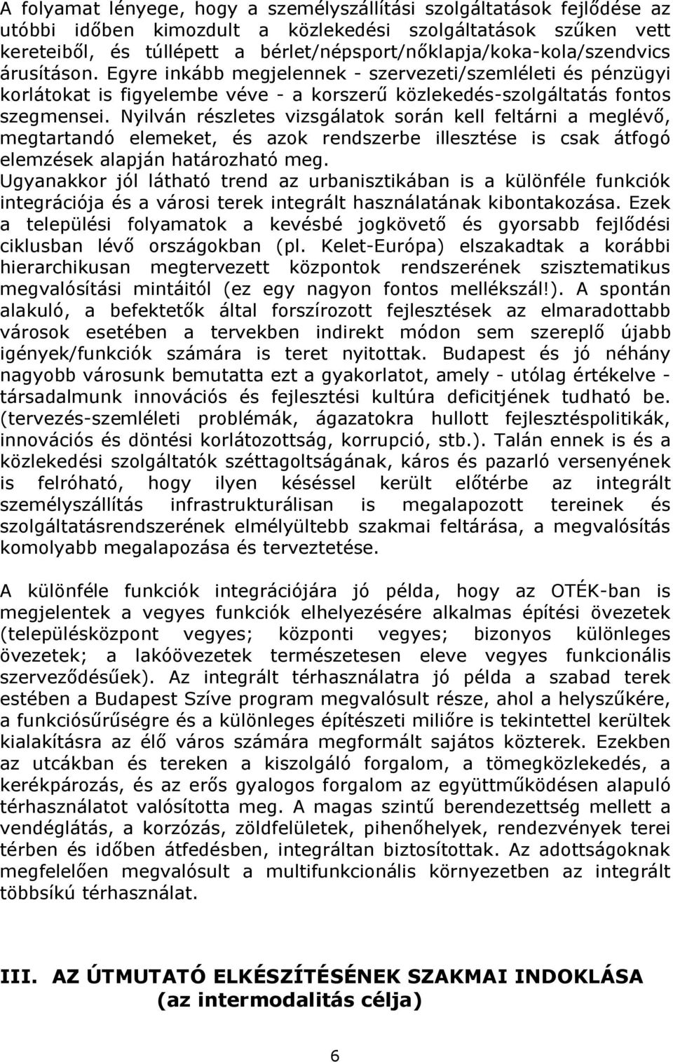 Egyre inkább megjelennek - szervezeti/szemléleti és pénzügyi korlátokat is figyelembe véve - a korszerű közlekedés-szolgáltatás fontos szegmensei.