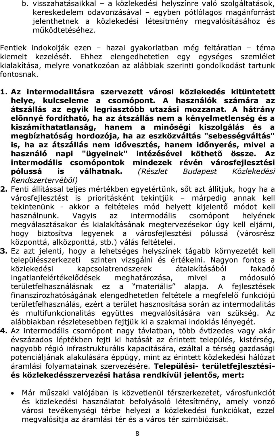 Ehhez elengedhetetlen egy egységes szemlélet kialakítása, melyre vonatkozóan az alábbiak szerinti gondolkodást tartunk fontosnak. 1.