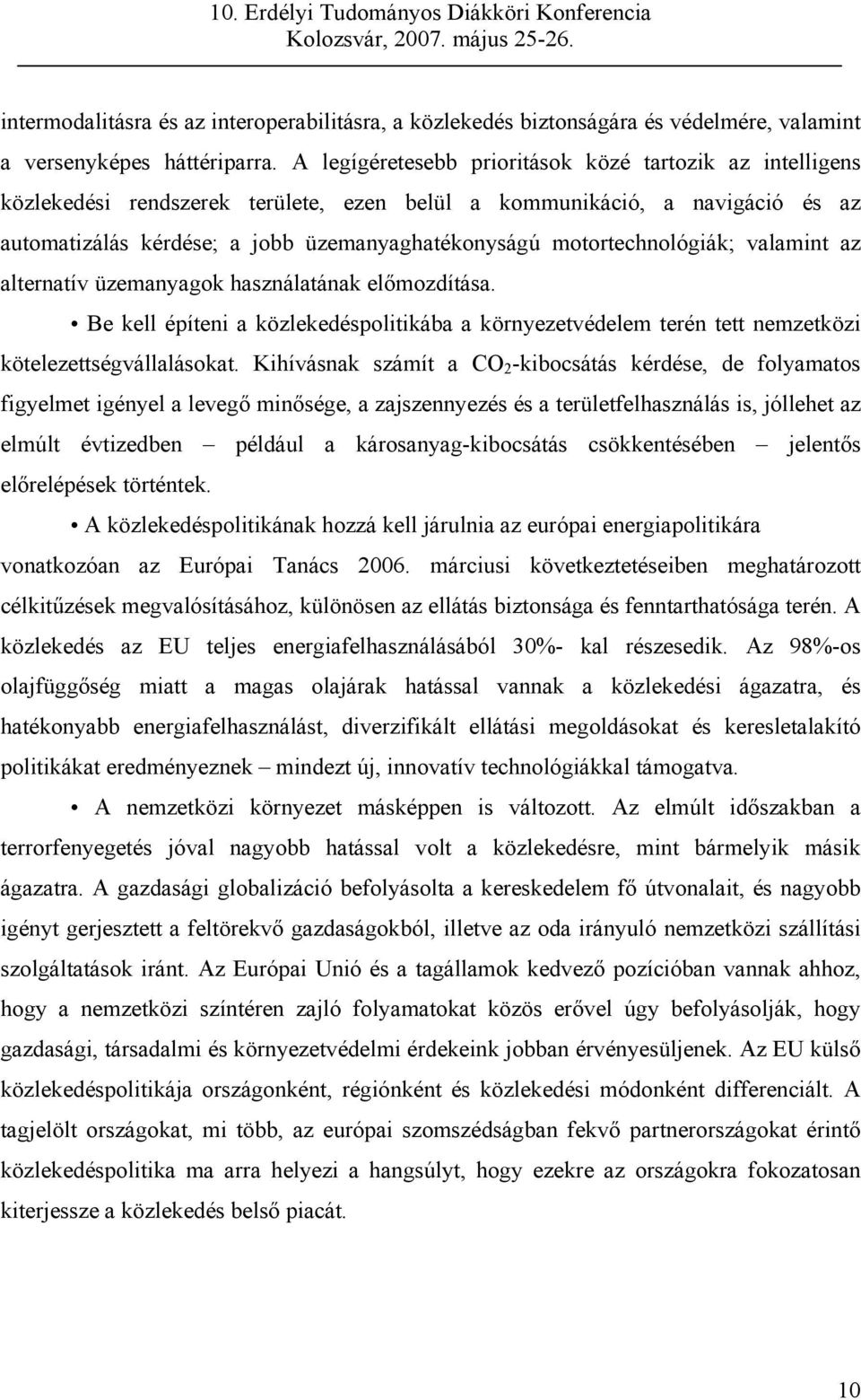 motortechnológiák; valamint az alternatív üzemanyagok használatának előmozdítása. Be kell építeni a közlekedéspolitikába a környezetvédelem terén tett nemzetközi kötelezettségvállalásokat.