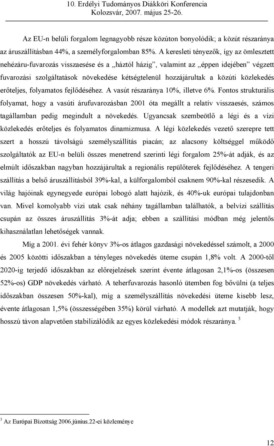 közlekedés erőteljes, folyamatos fejlődéséhez. A vasút részaránya 10%, illetve 6%.