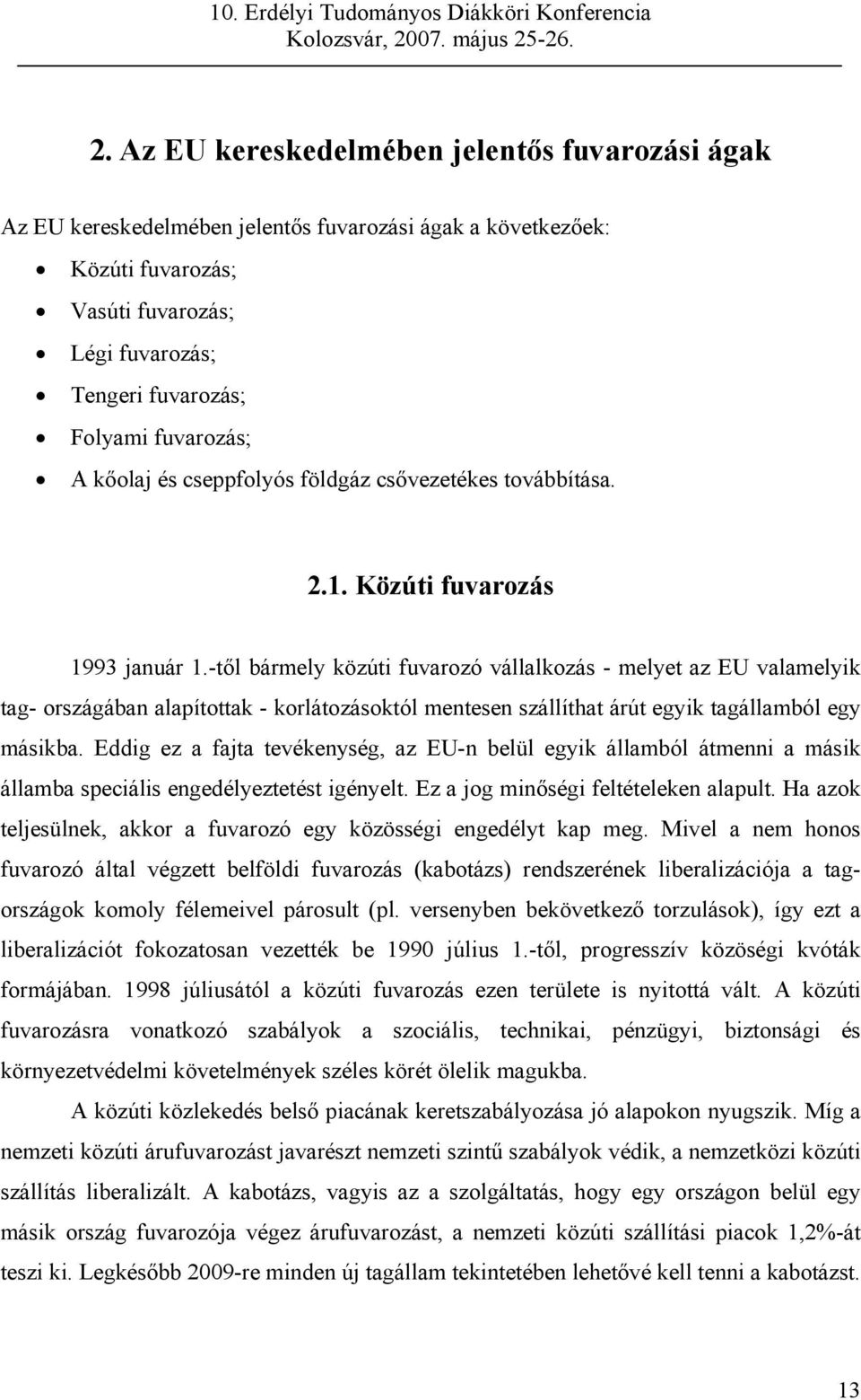 -től bármely közúti fuvarozó vállalkozás - melyet az EU valamelyik tag- országában alapítottak - korlátozásoktól mentesen szállíthat árút egyik tagállamból egy másikba.