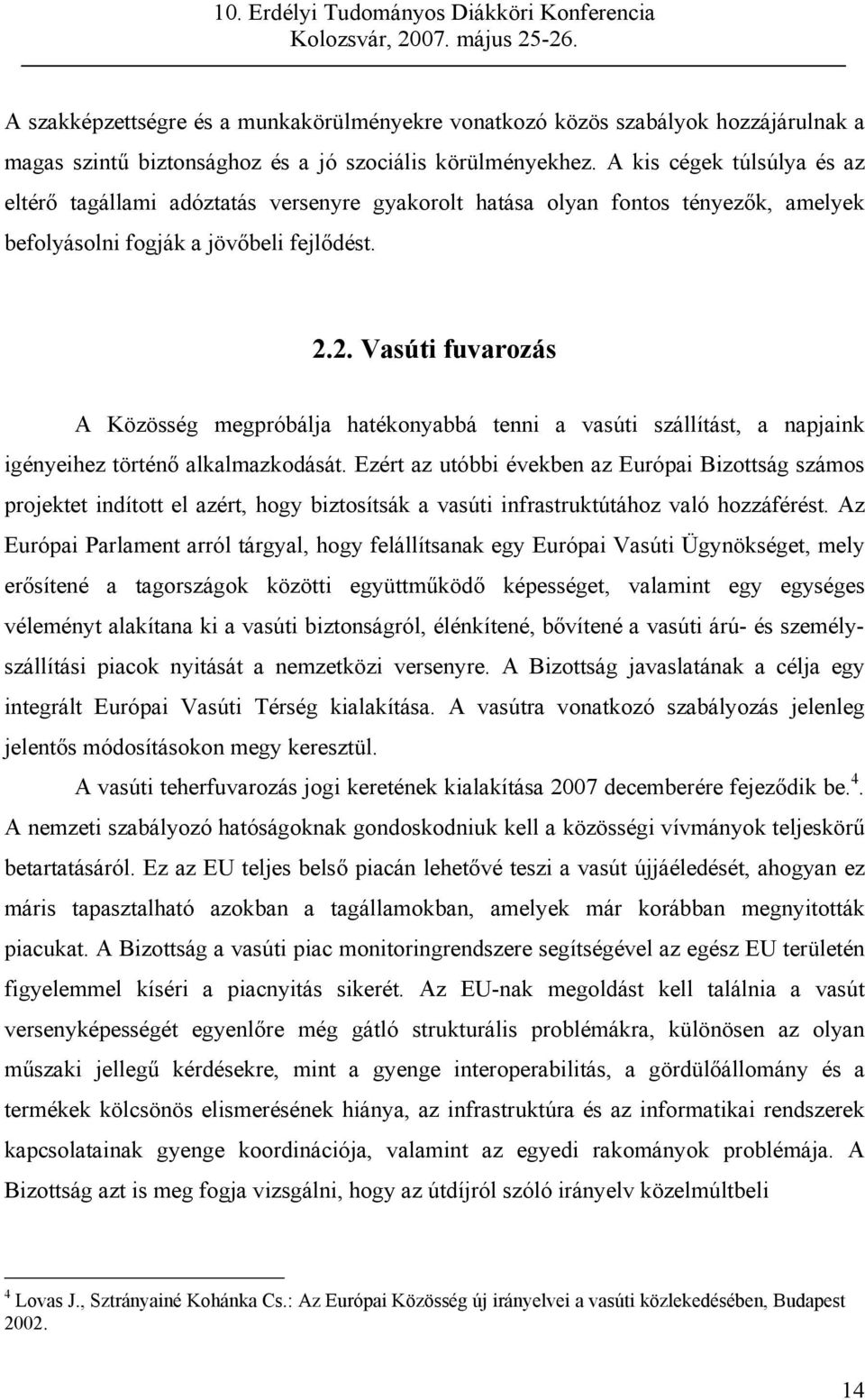 2. Vasúti fuvarozás A Közösség megpróbálja hatékonyabbá tenni a vasúti szállítást, a napjaink igényeihez történő alkalmazkodását.