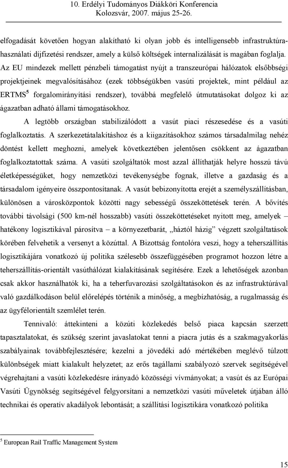 rendszer), továbbá megfelelő útmutatásokat dolgoz ki az ágazatban adható állami támogatásokhoz. A legtöbb országban stabilizálódott a vasút piaci részesedése és a vasúti foglalkoztatás.