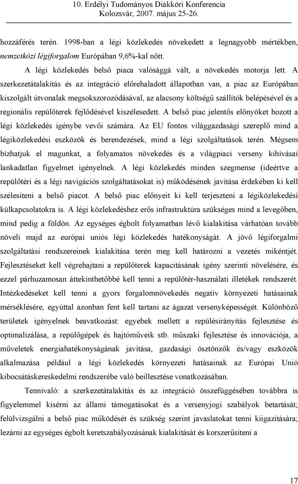 repülőterek fejlődésével kiszélesedett. A belső piac jelentős előnyöket hozott a légi közlekedés igénybe vevői számára.