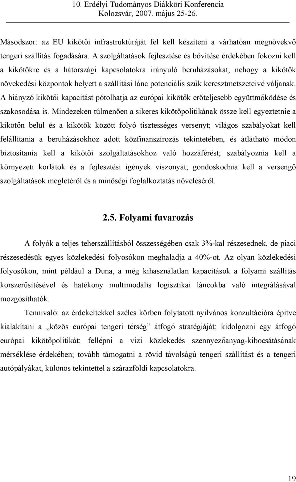 potenciális szűk keresztmetszeteivé váljanak. A hiányzó kikötői kapacitást pótolhatja az európai kikötők erőteljesebb együttmőködése és szakosodása is.