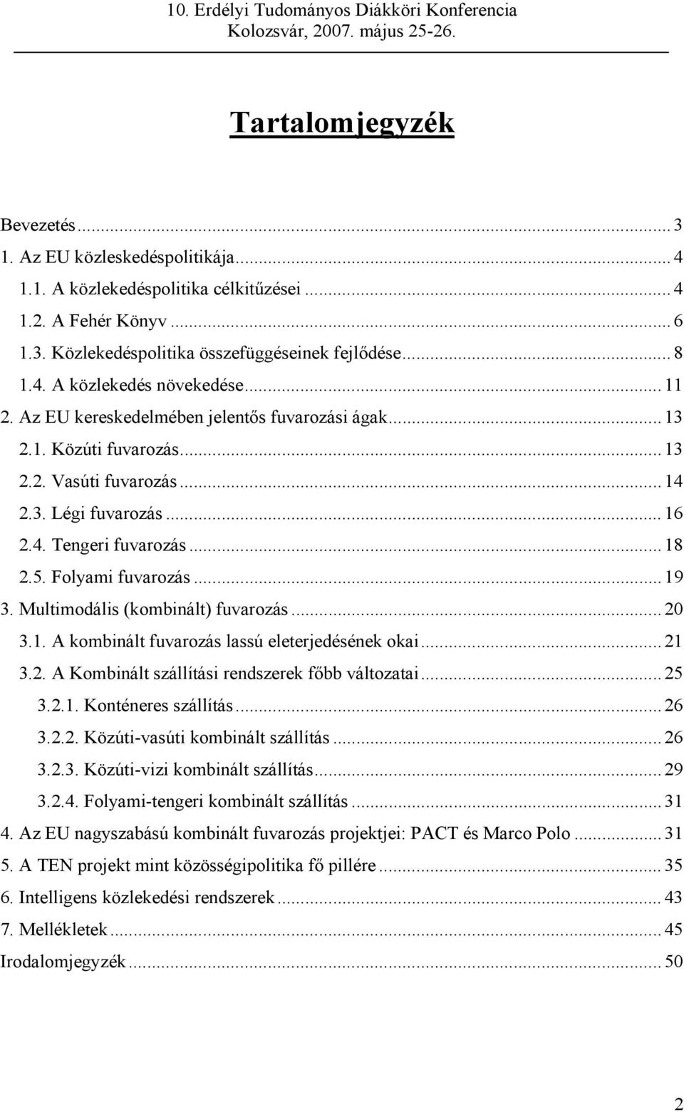 Multimodális (kombinált) fuvarozás...20 3.1. A kombinált fuvarozás lassú eleterjedésének okai...21 3.2. A Kombinált szállítási rendszerek főbb változatai...25 3.2.1. Konténeres szállítás...26 3.2.2. Közúti-vasúti kombinált szállítás.