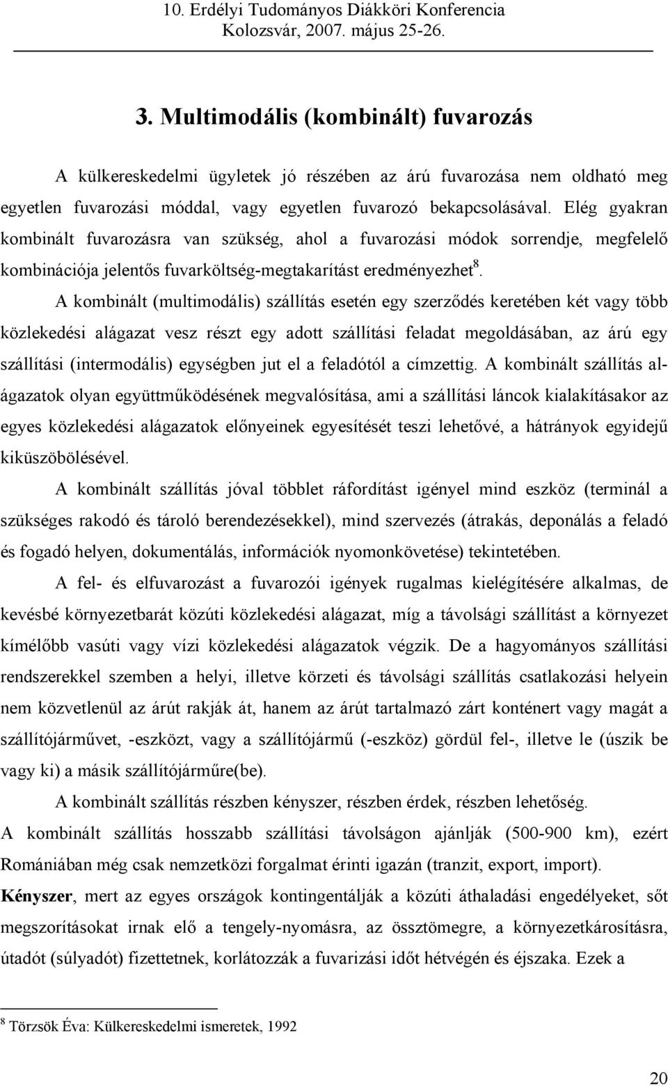 A kombinált (multimodális) szállítás esetén egy szerződés keretében két vagy több közlekedési alágazat vesz részt egy adott szállítási feladat megoldásában, az árú egy szállítási (intermodális)