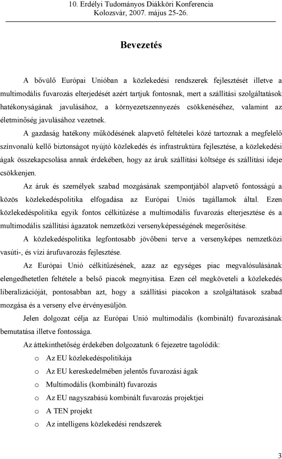 A gazdaság hatékony működésének alapvető feltételei közé tartoznak a megfelelő színvonalú kellő biztonságot nyújtó közlekedés és infrastruktúra fejlesztése, a közlekedési ágak összekapcsolása annak