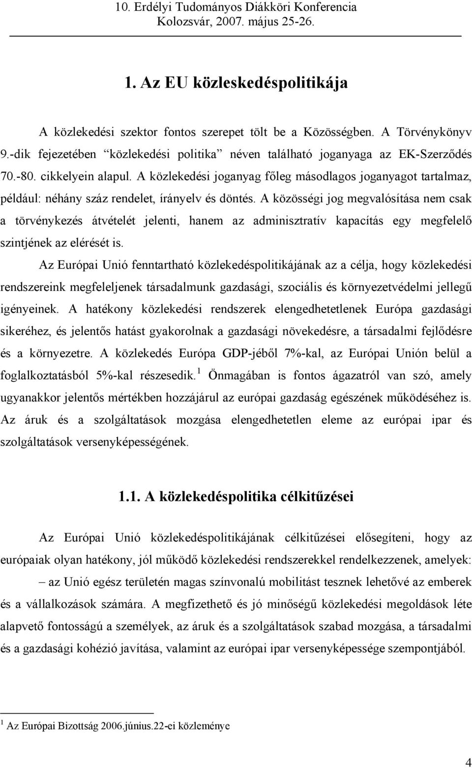 A közösségi jog megvalósítása nem csak a törvénykezés átvételét jelenti, hanem az adminisztratív kapacítás egy megfelelő szintjének az elérését is.