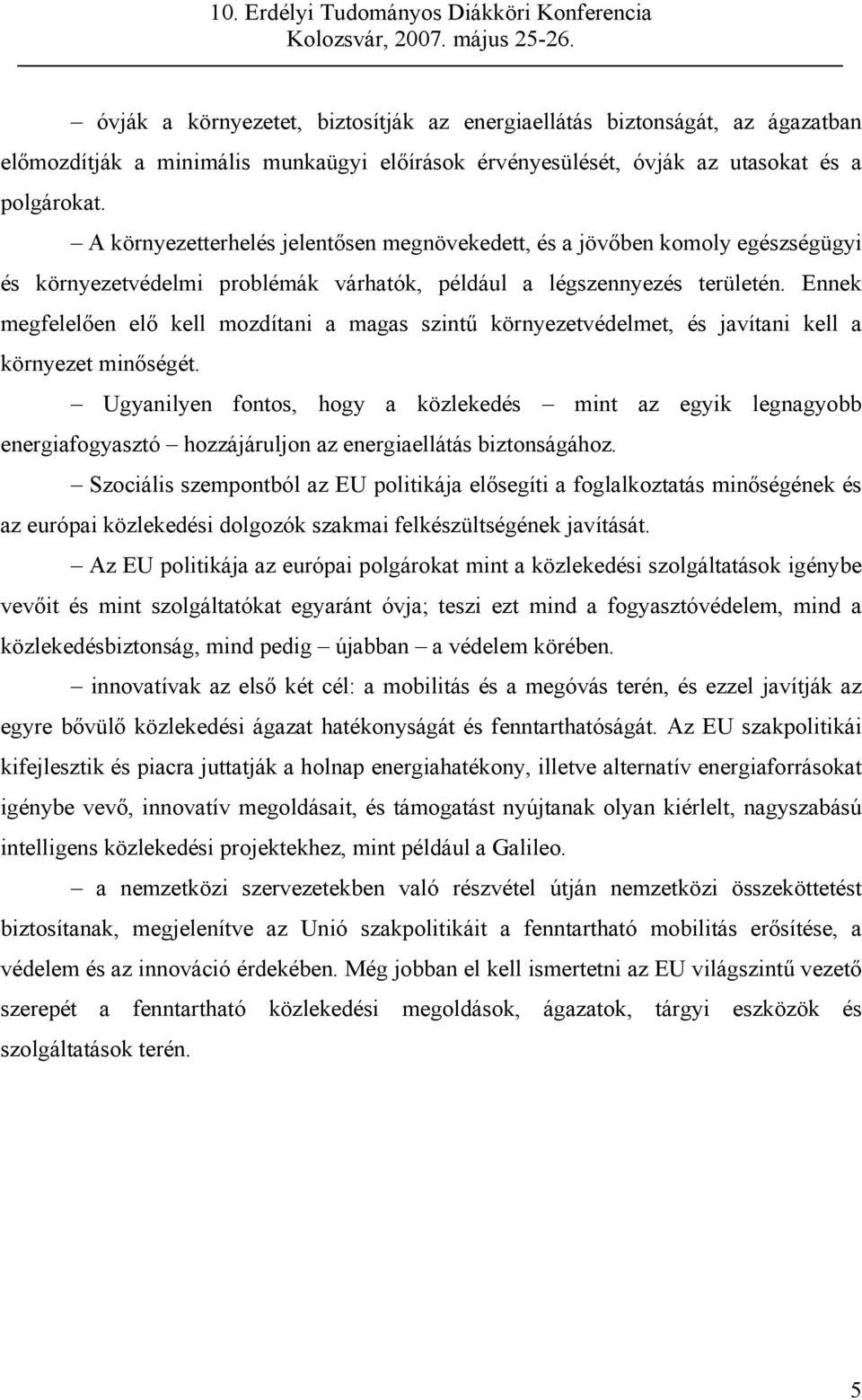 Ennek megfelelően elő kell mozdítani a magas szintű környezetvédelmet, és javítani kell a környezet minőségét.