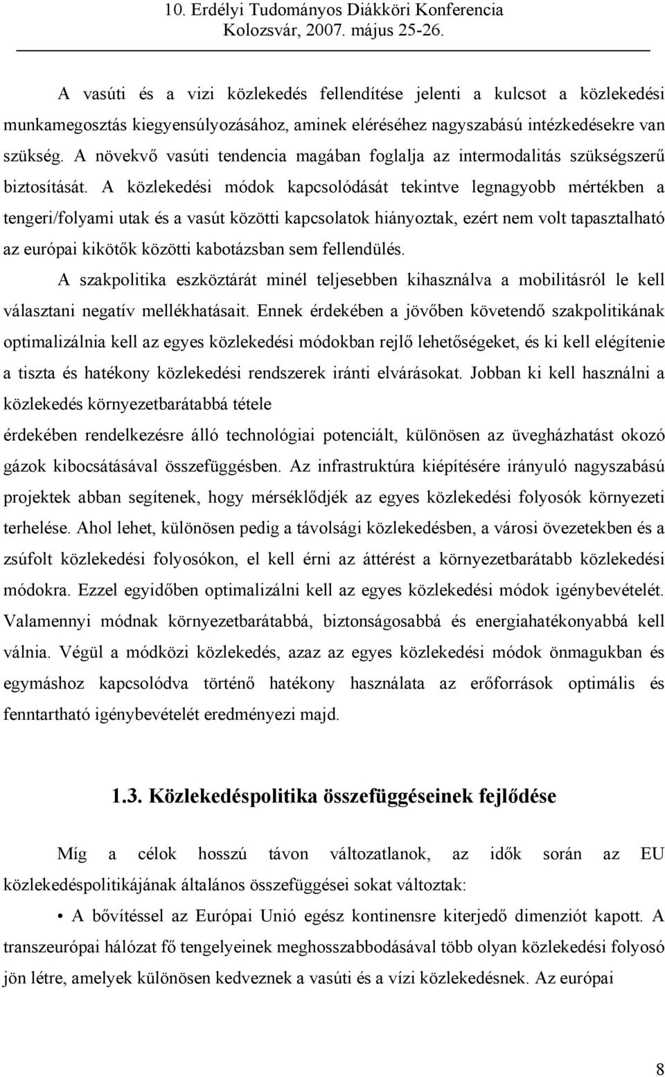 A közlekedési módok kapcsolódását tekintve legnagyobb mértékben a tengeri/folyami utak és a vasút közötti kapcsolatok hiányoztak, ezért nem volt tapasztalható az európai kikötők közötti kabotázsban