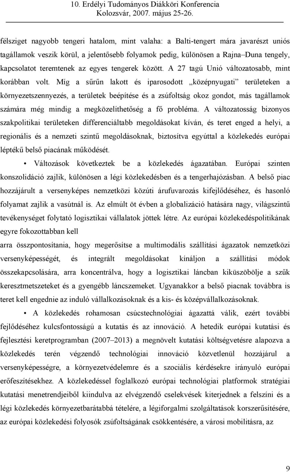 Míg a sűrűn lakott és iparosodott középnyugati területeken a környezetszennyezés, a területek beépítése és a zsúfoltság okoz gondot, más tagállamok számára még mindig a megközelíthetőség a fő