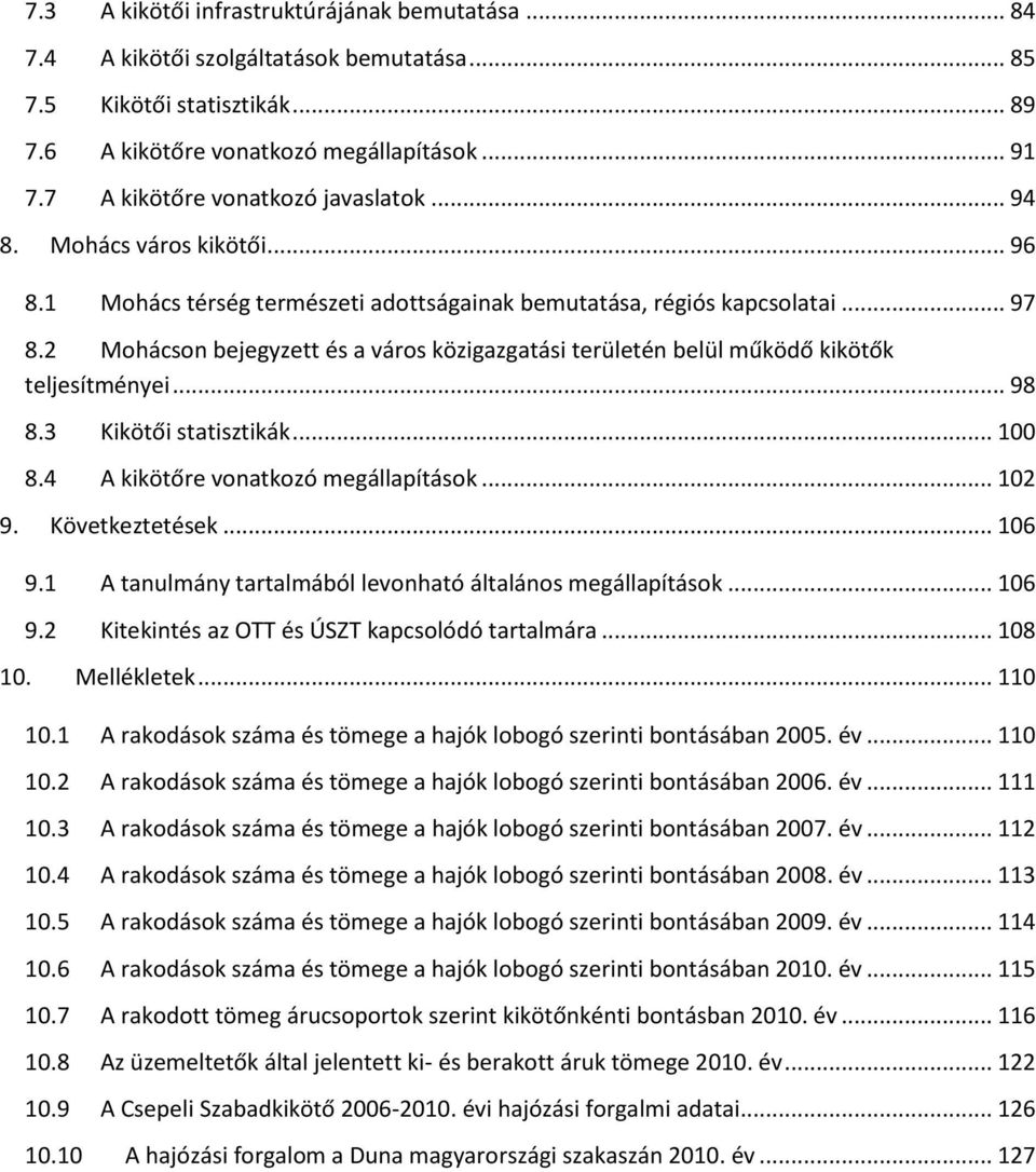 2 Mohácson bejegyzett és a város közigazgatási területén belül működő kikötők teljesítményei... 98 8.3 Kikötői statisztikák... 100 8.4 A kikötőre vonatkozó megállapítások... 102 9. Következtetések.