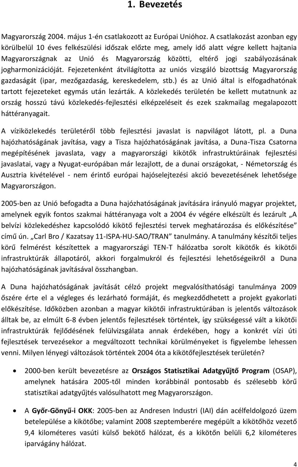 jogharmonizációját. Fejezetenként átvilágította az uniós vizsgáló bizottság Magyarország gazdaságát (ipar, mezőgazdaság, kereskedelem, stb.