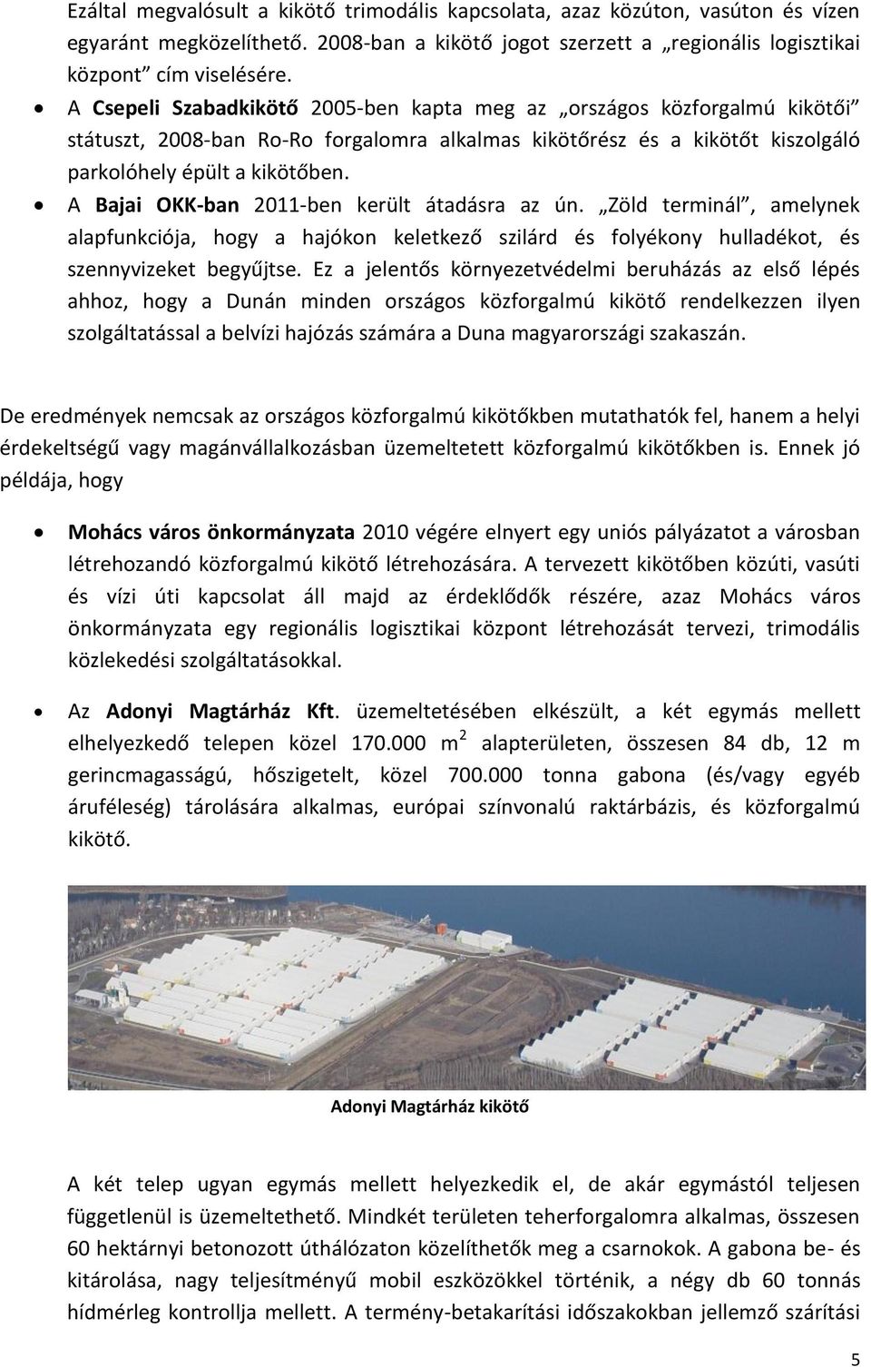 A Bajai OKK-ban 2011-ben került átadásra az ún. Zöld terminál, amelynek alapfunkciója, hogy a hajókon keletkező szilárd és folyékony hulladékot, és szennyvizeket begyűjtse.