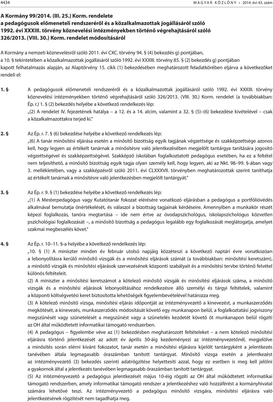 (4) bekezdés g) pontjában, a 10. tekintetében a közalkalmazottak jogállásáról szóló 1992. évi XXXIII. törvény 85. (2) bekezdés g) pontjában kapott felhatalmazás alapján, az Alaptörvény 15.