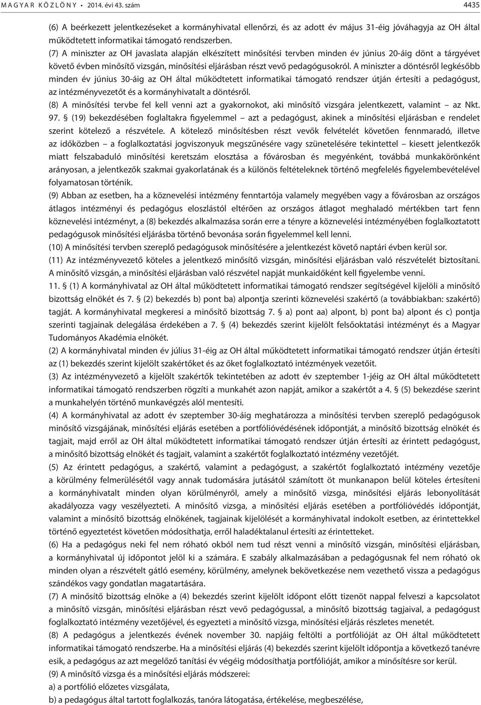 (7) A miniszter az OH javaslata alapján elkészített minősítési tervben minden év június 20-áig dönt a tárgyévet követő évben minősítő vizsgán, minősítési eljárásban részt vevő pedagógusokról.