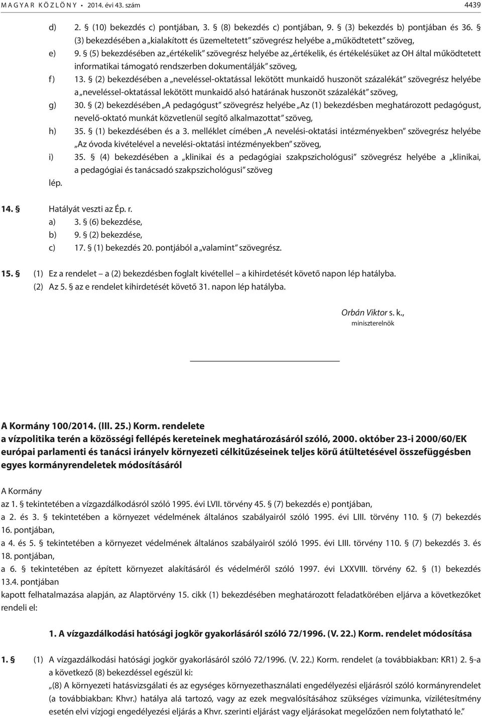 (5) bekezdésében az értékelik szövegrész helyébe az értékelik, és értékelésüket az OH által működtetett informatikai támogató rendszerben dokumentálják szöveg, f) 13.