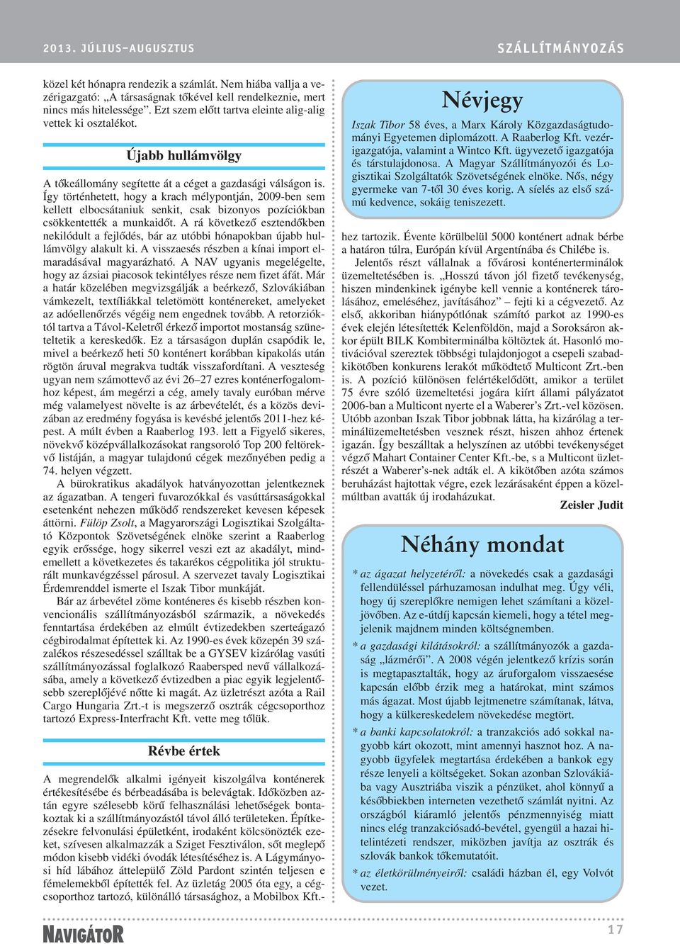 Így történhetett, hogy a krach mélypontján, 2009-ben sem kellett elbocsátaniuk senkit, csak bizonyos pozíciókban csökkentették a munkaidõt.