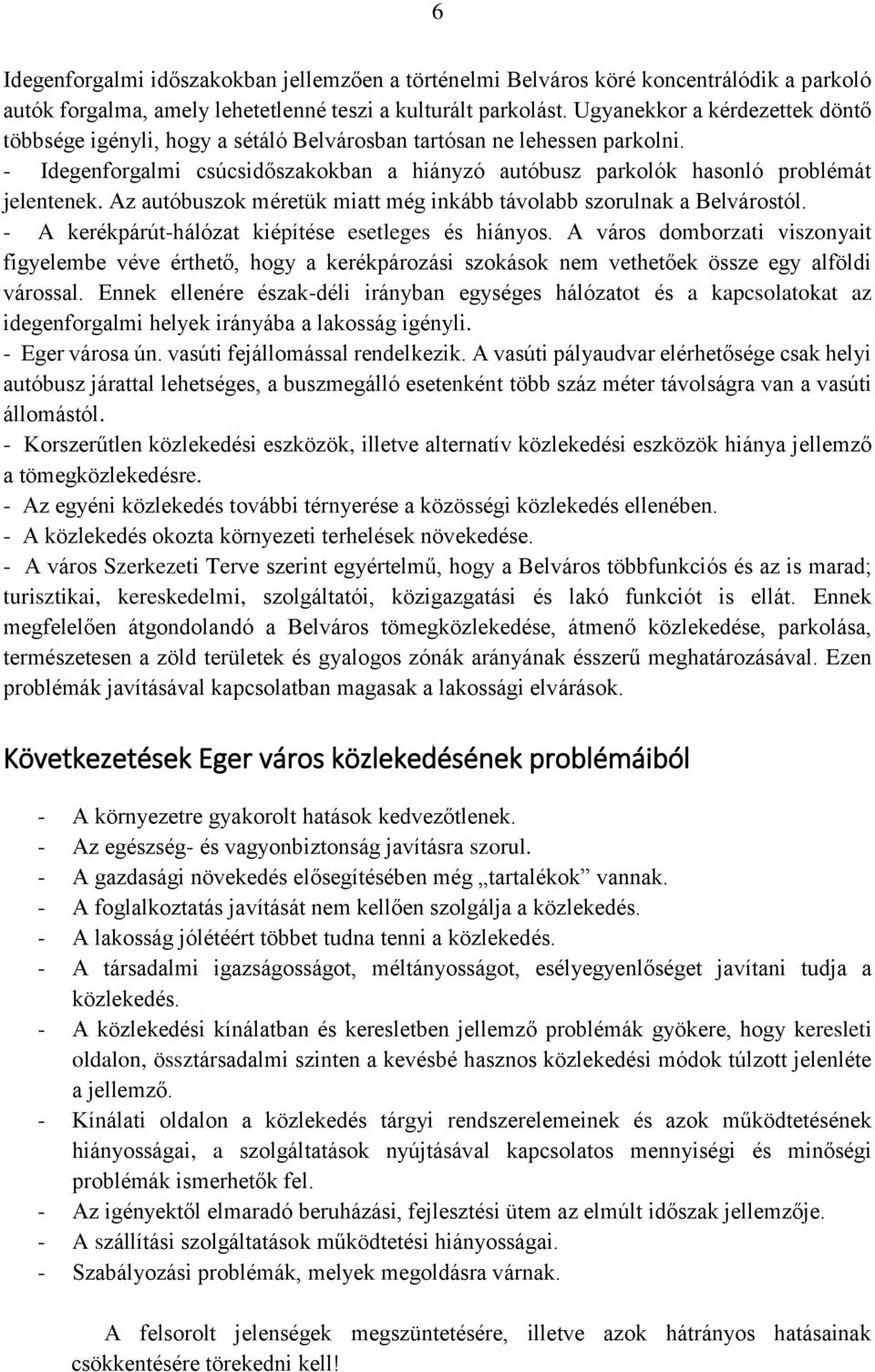 Az autóbuszok méretük miatt még inkább távolabb szorulnak a Belvárostól. - A kerékpárút-hálózat kiépítése esetleges és hiányos.