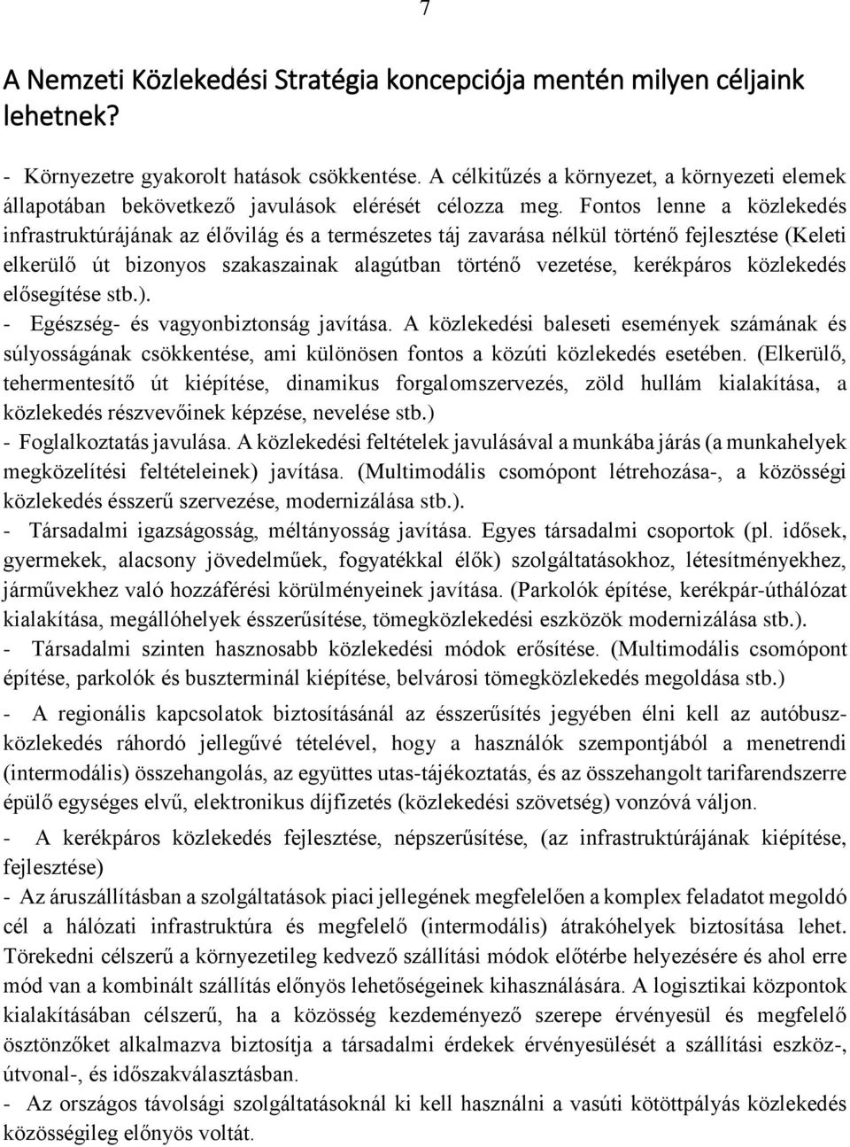 Fontos lenne a közlekedés infrastruktúrájának az élővilág és a természetes táj zavarása nélkül történő fejlesztése (Keleti elkerülő út bizonyos szakaszainak alagútban történő vezetése, kerékpáros