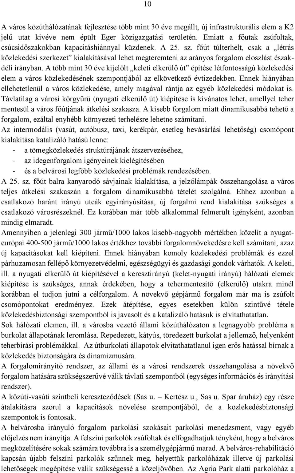 főút túlterhelt, csak a létrás közlekedési szerkezet kialakításával lehet megteremteni az arányos forgalom eloszlást északdéli irányban.