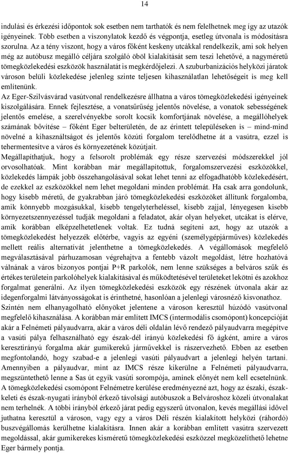 eszközök használatát is megkérdőjelezi. A szuburbanizációs helyközi járatok városon belüli közlekedése jelenleg szinte teljesen kihasználatlan lehetőségeit is meg kell említenünk.