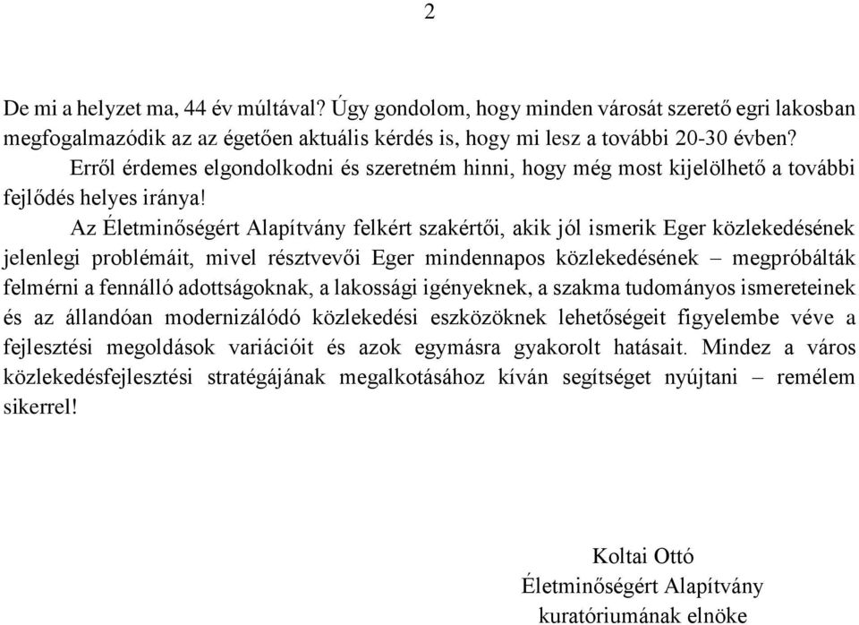 Az Életminőségért Alapítvány felkért szakértői, akik jól ismerik Eger közlekedésének jelenlegi problémáit, mivel résztvevői Eger mindennapos közlekedésének megpróbálták felmérni a fennálló