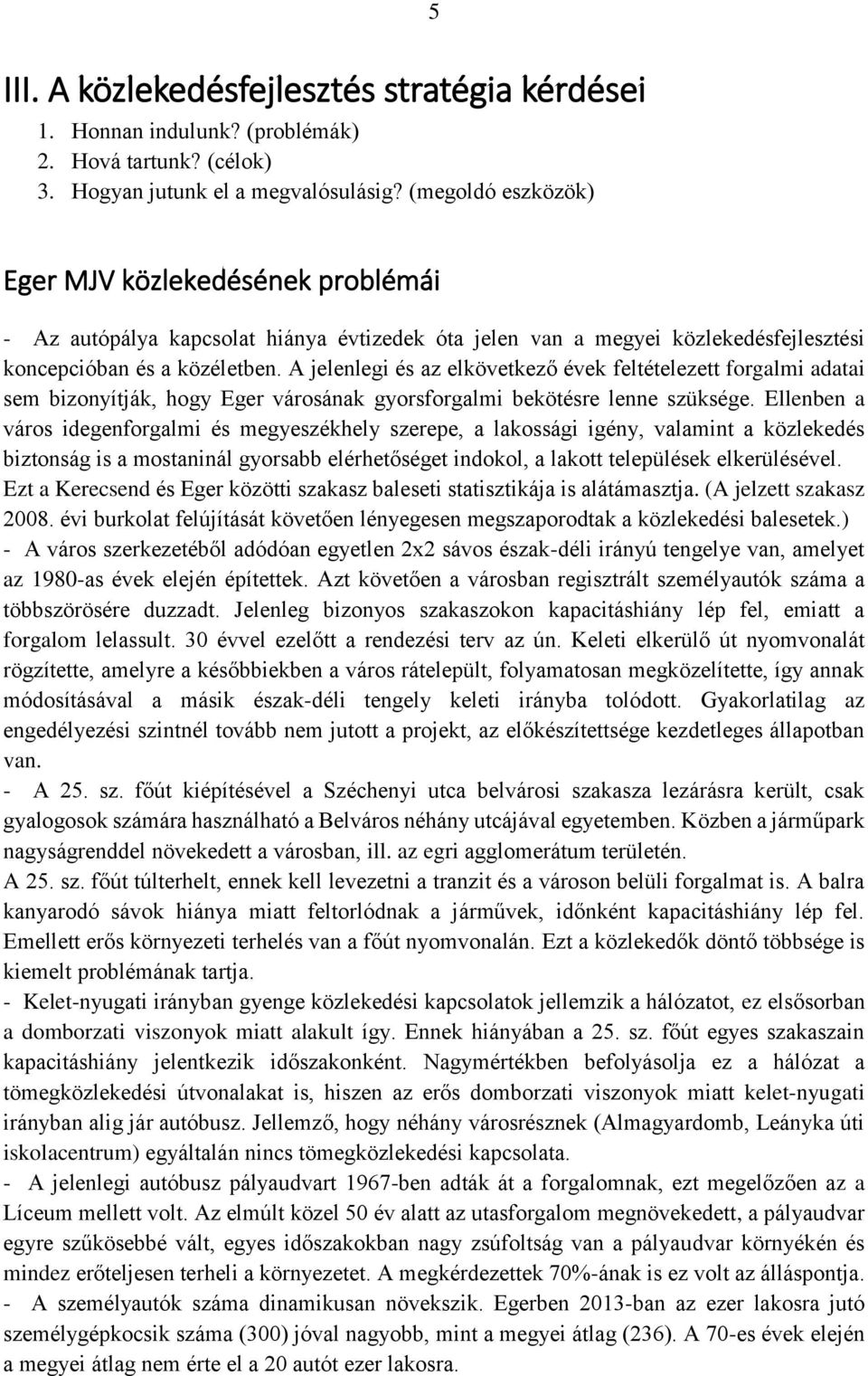 A jelenlegi és az elkövetkező évek feltételezett forgalmi adatai sem bizonyítják, hogy Eger városának gyorsforgalmi bekötésre lenne szüksége.