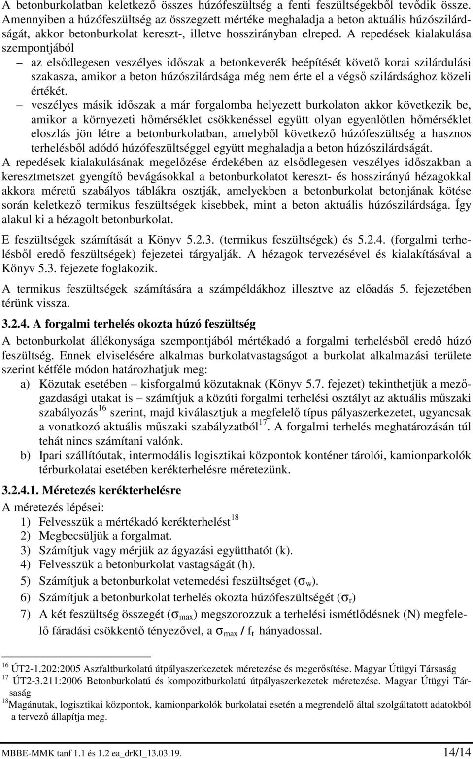 A repedések kialakulása szempontjából az elsődlegesen veszélyes időszak a betonkeverék beépítését követő korai szilárdulási szakasza, amikor a beton húzószilárdsága még nem érte el a végső