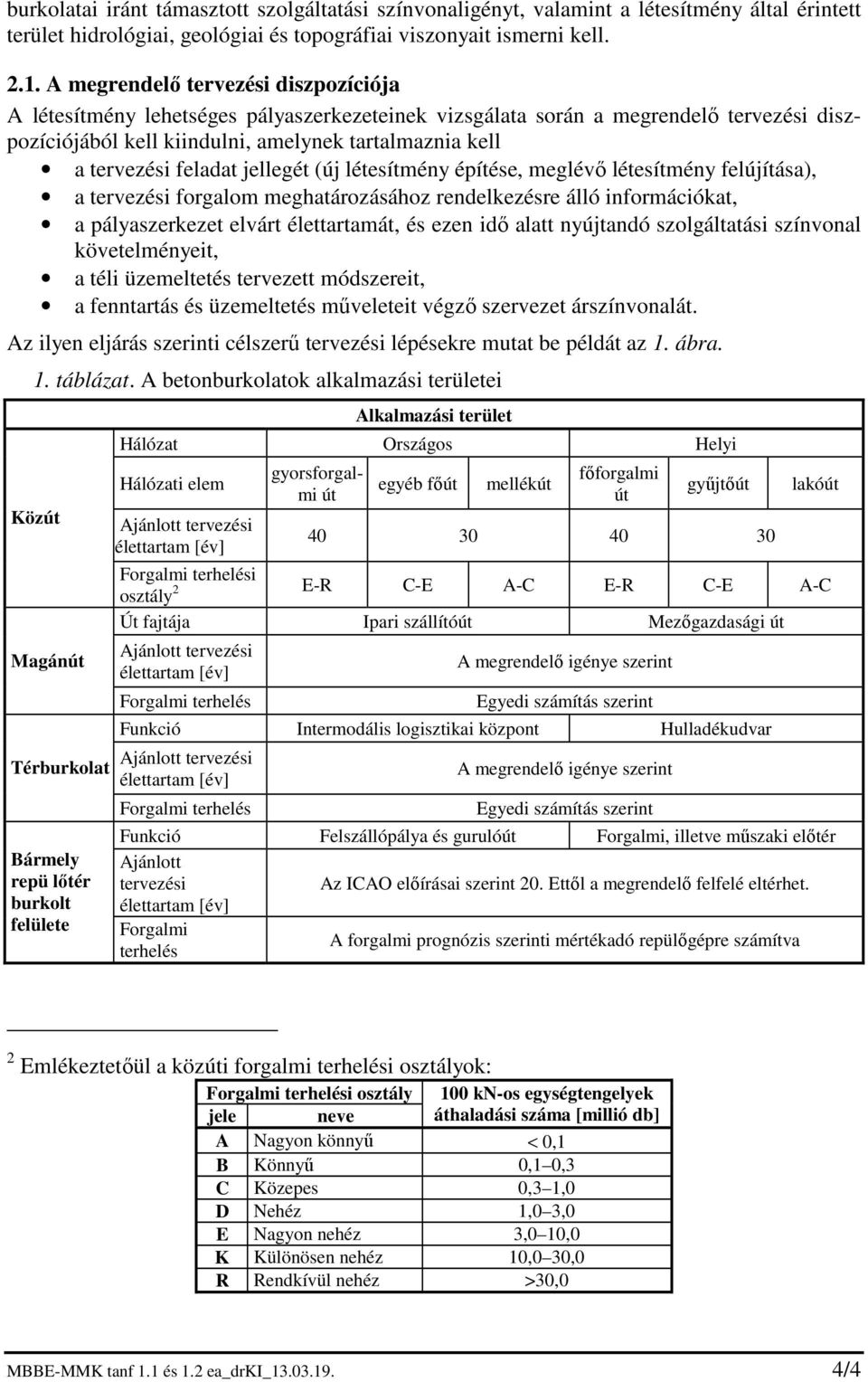 feladat jellegét (új létesítmény építése, meglévő létesítmény felújítása), a tervezési forgalom meghatározásához rendelkezésre álló információkat, a pályaszerkezet elvárt élettartamát, és ezen idő