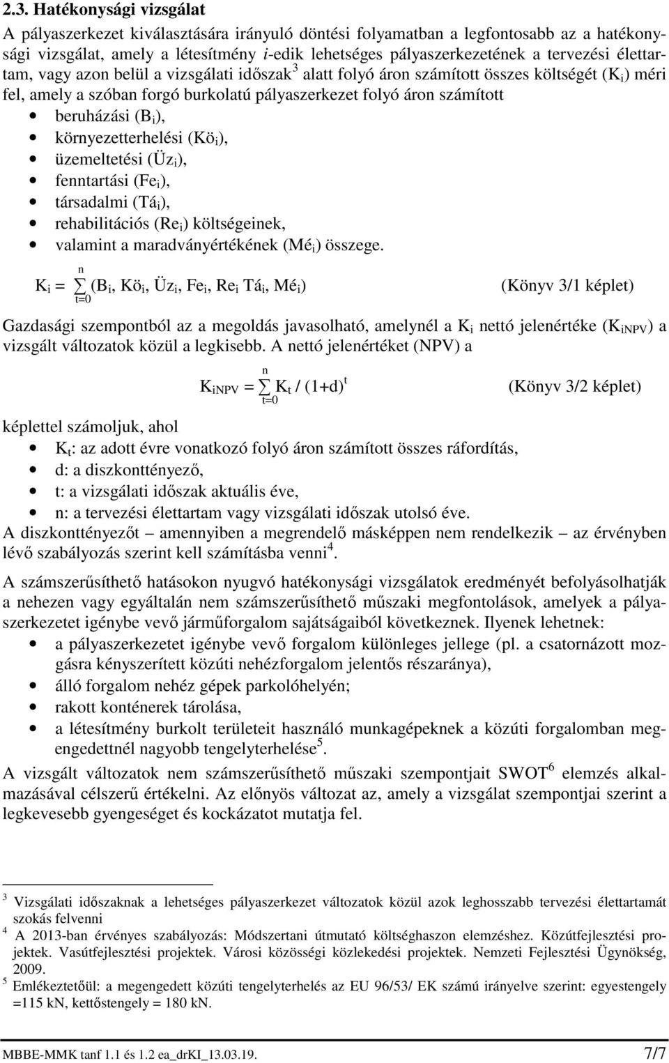 élettartam, vagy azon belül a vizsgálati időszak 3 alatt folyó áron számított összes költségét (KBiB) méri fel, amely a szóban forgó burkolatú pályaszerkezet folyó áron számított beruházási (BBi),