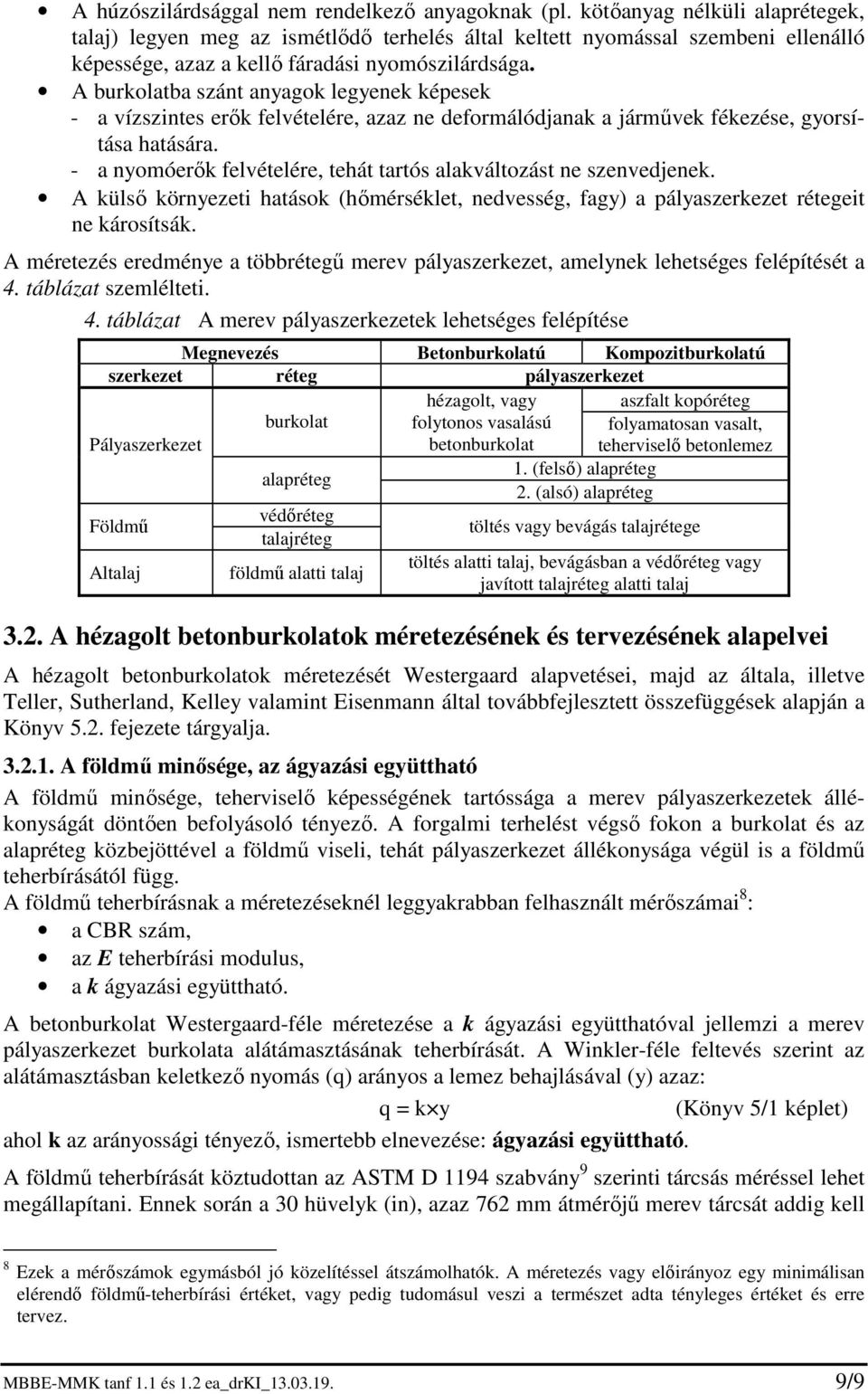 A burkolatba szánt anyagok legyenek képesek - a vízszintes erők felvételére, azaz ne deformálódjanak a járművek fékezése, gyorsítása hatására.