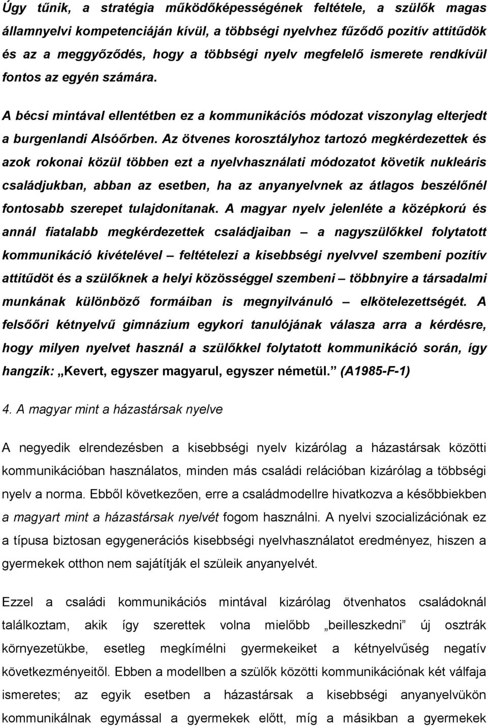 Az ötvenes korosztályhoz tartozó megkérdezettek és azok rokonai közül többen ezt a nyelvhasználati módozatot követik nukleáris családjukban, abban az esetben, ha az anyanyelvnek az átlagos beszélőnél