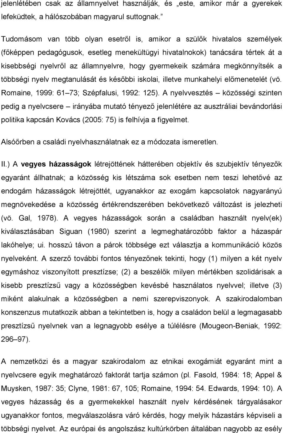 gyermekeik számára megkönnyítsék a többségi nyelv megtanulását és későbbi iskolai, illetve munkahelyi előmenetelét (vö. Romaine, 1999: 61 73; Szépfalusi, 1992: 125).