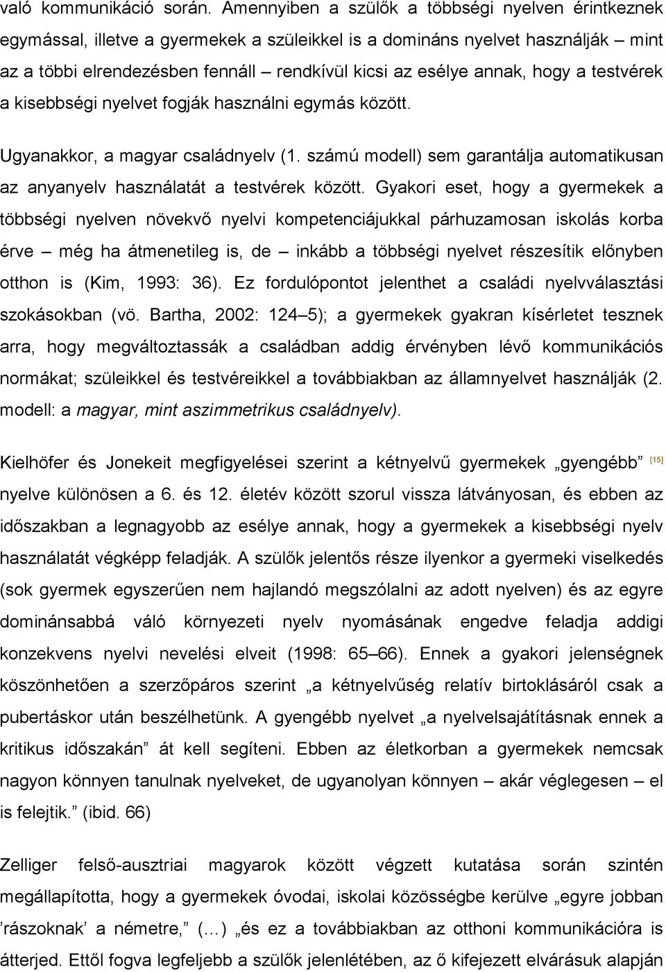 hogy a testvérek a kisebbségi nyelvet fogják használni egymás között. Ugyanakkor, a magyar családnyelv (1. számú modell) sem garantálja automatikusan az anyanyelv használatát a testvérek között.