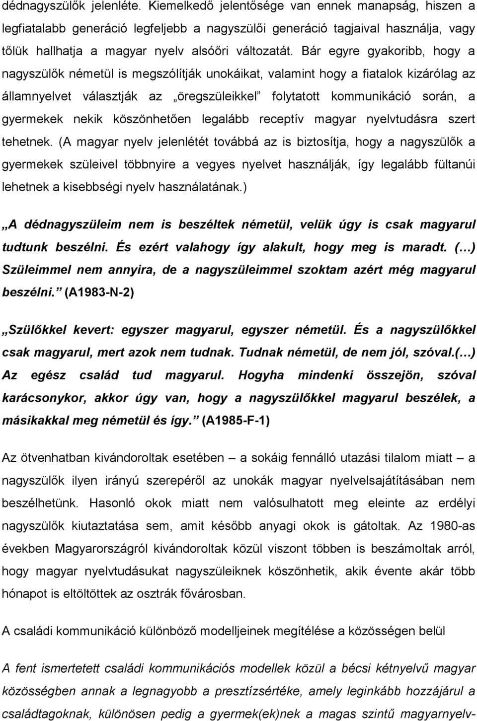 Bár egyre gyakoribb, hogy a nagyszülők németül is megszólítják unokáikat, valamint hogy a fiatalok kizárólag az államnyelvet választják az öregszüleikkel folytatott kommunikáció során, a gyermekek