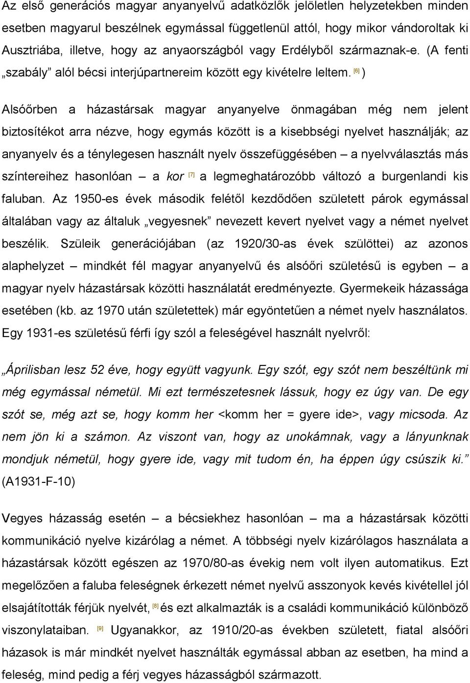 [6] ) Alsóőrben a házastársak magyar anyanyelve önmagában még nem jelent biztosítékot arra nézve, hogy egymás között is a kisebbségi nyelvet használják; az anyanyelv és a ténylegesen használt nyelv