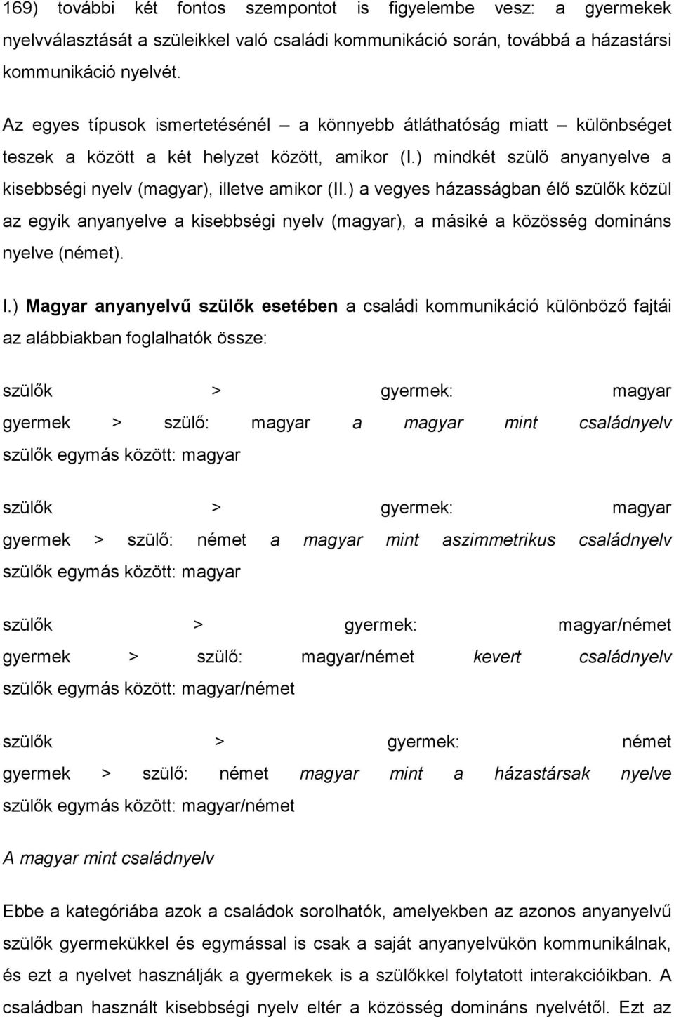 ) a vegyes házasságban élő szülők közül az egyik anyanyelve a kisebbségi nyelv (magyar), a másiké a közösség domináns nyelve (német). I.