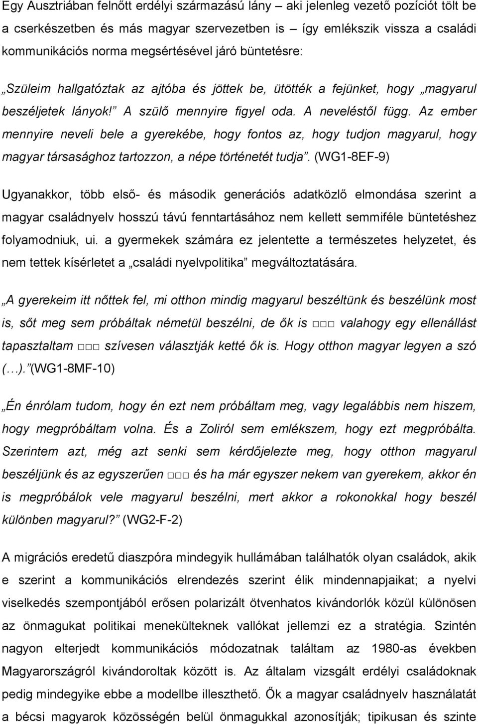 Az ember mennyire neveli bele a gyerekébe, hogy fontos az, hogy tudjon magyarul, hogy magyar társasághoz tartozzon, a népe történetét tudja.